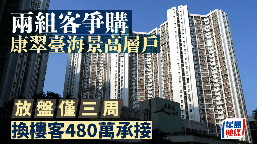 兩組客爭購康翠臺海景高層戶 放盤僅三周 480萬獲換樓客承接