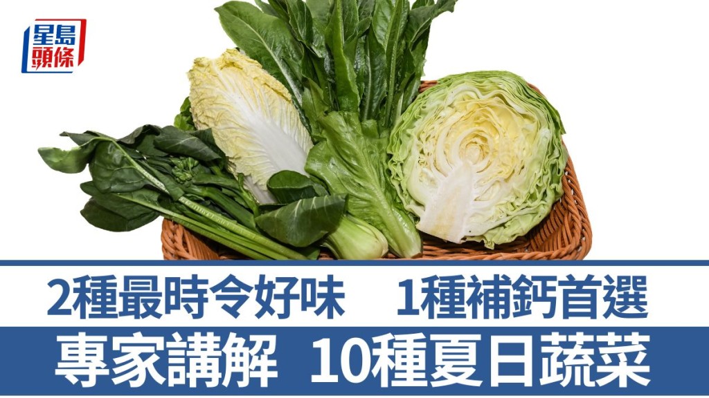 10種夏天蔬菜點樣揀？2種菜夏天最好味 1種含高鈣 講解營養/功效/煮法｜食材知識