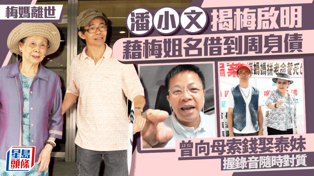 梅媽離世丨潘小文揭梅啟明藉梅姐名赴美借到周身債  曾向母索錢娶泰妹  握錄音隨時對質