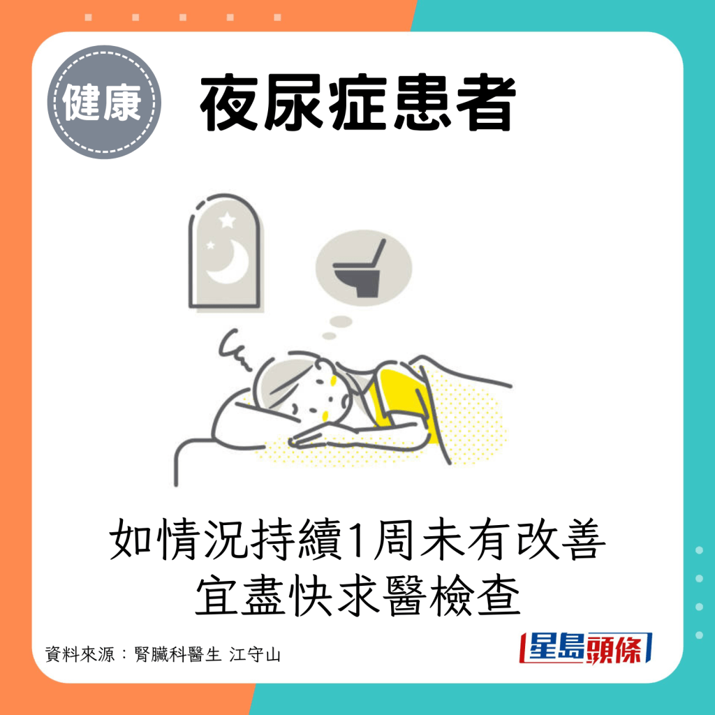 夜尿症患者： 每晚出現夜尿2次或以上，如情況持續1周未有改善，宜盡快求醫檢查