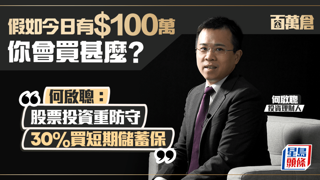 假如今日有100万元 你会买甚么？ 何启聪：股票投资重防守30%买短期储蓄保｜百万仓