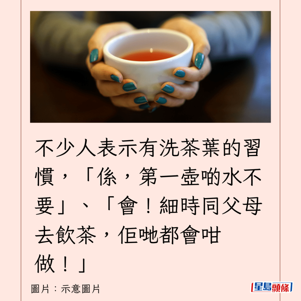 不少人表示有洗茶葉的習慣，「係，第一壺啲水不要」、「會！細時同父母去飲茶，佢哋都會咁做！」