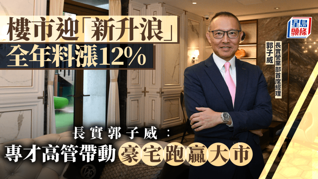 樓市迎「新升浪」全年料漲12% 長實郭子威：專才高管帶動 豪宅跑贏大市