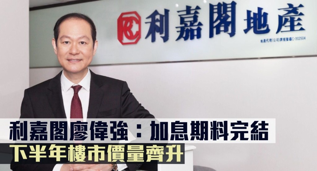 利嘉閣廖偉強稱,美加息期料完結,預料本港下半年樓市價量齊升。