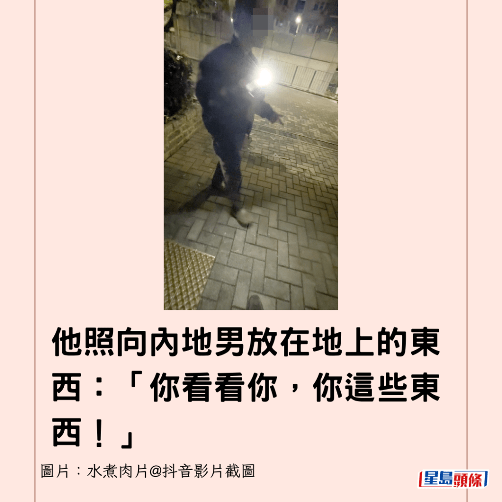 他照向內地男放在地上的東西：「你看看你，你這些東西！」