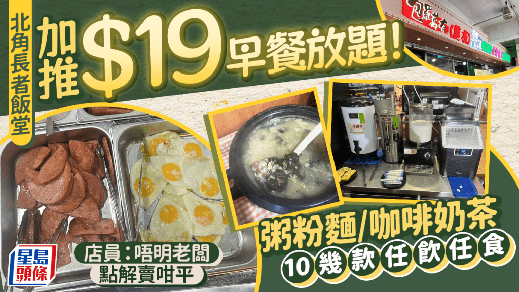 北角長者飯堂推$19早餐放題！粥粉麵/咖啡奶茶/腸仔煎蛋10幾款任飲任食 店員：唔明老闆點解賣咁平