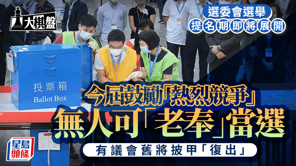 大棋盤︱選委戰「熱烈競爭」改玩法 無人可「老奉」當選 議會舊將再披甲