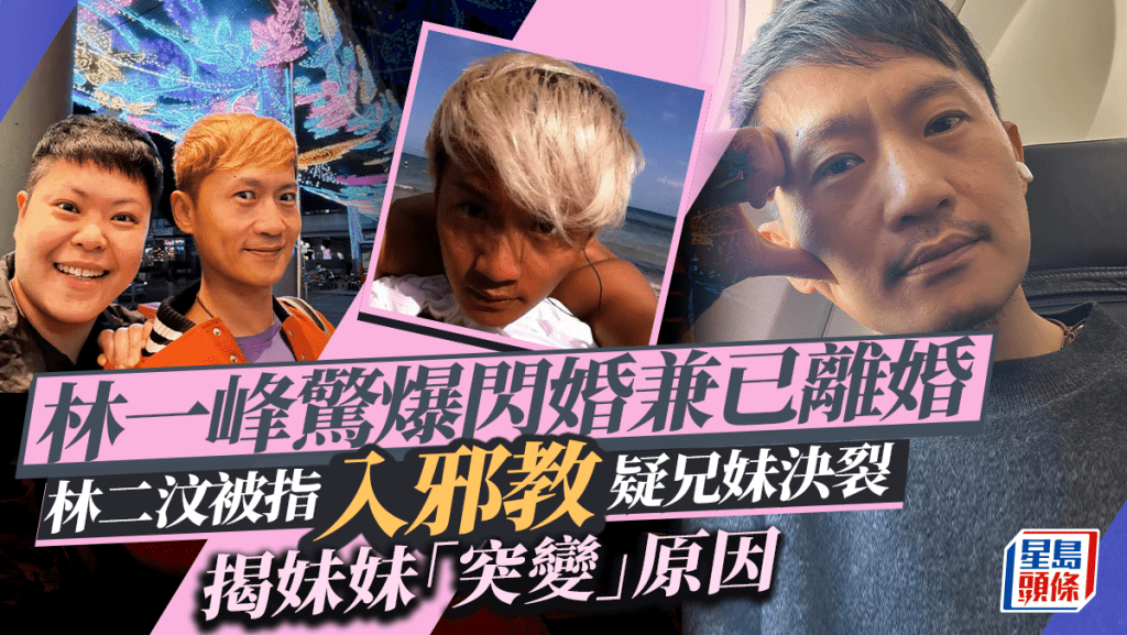 49歲林一峰驚爆閃婚後已離婚兼淨身出戶  林二汶被指「信邪教」疑似兄妹決裂