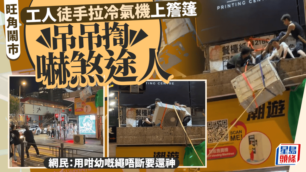 旺角鬧市工人徒手拉冷氣機上簷篷 吊吊揈嚇煞途人 網民：用咁幼嘅繩唔斷要還神
