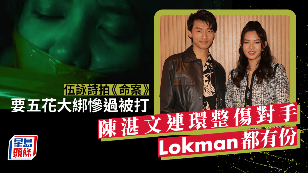 獨家丨陳湛文連環整傷對手Lokman都有份 伍詠詩拍《命案》要五花大綁慘過被打