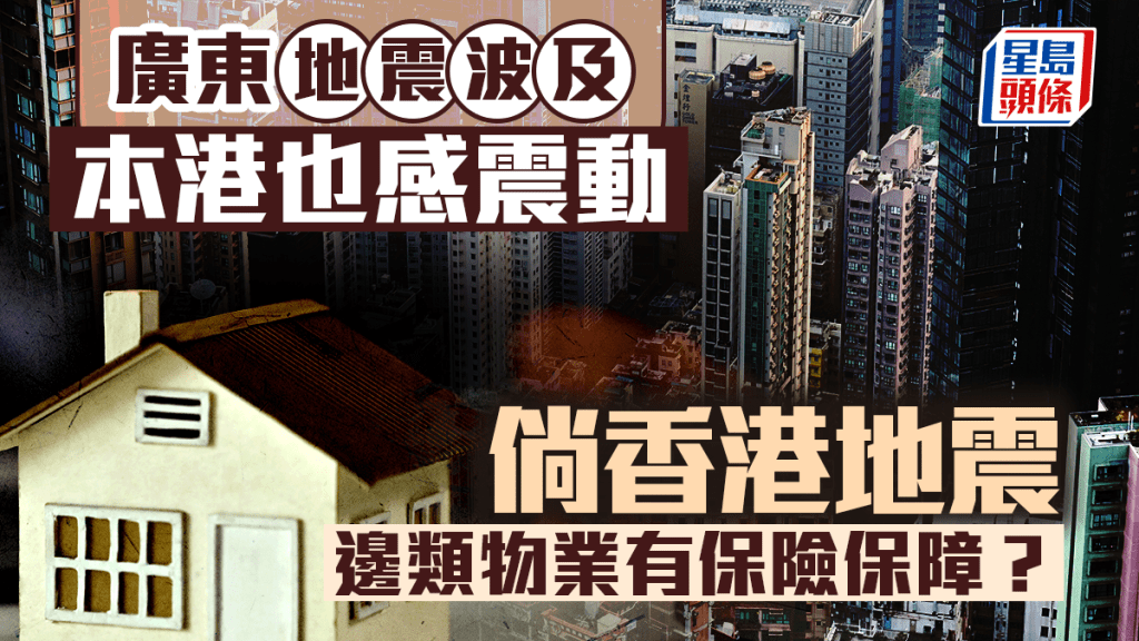 廣東地震波及本港也感震動 倘香港地震 邊類物業有保險保障