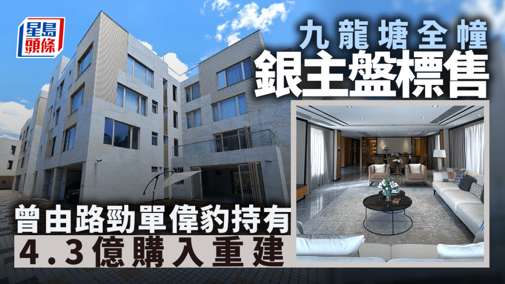 九龍塘全幢銀主盤標售 曾由路勁單偉豹持有 4.3億購入重建