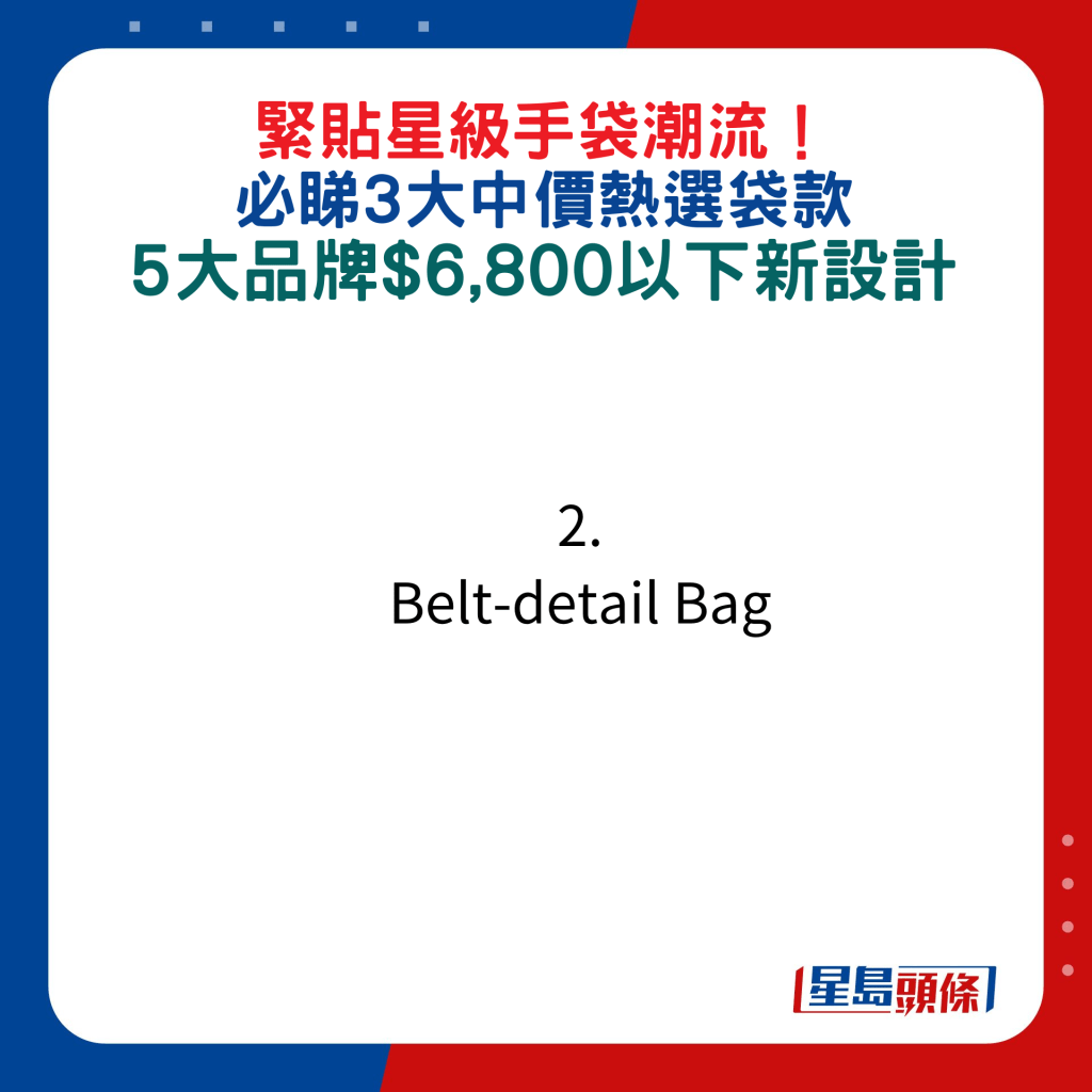 紧贴星级手袋潮流！ 必睇3大中价热选袋款，5大品牌$6,800以下新设计：2. Belt-detail Bag