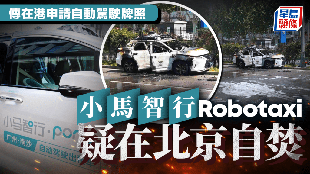 小馬智行Robotaxi北京焚毀 傳在港申無人駕駛牌照 專家:智駕安全敲警鐘