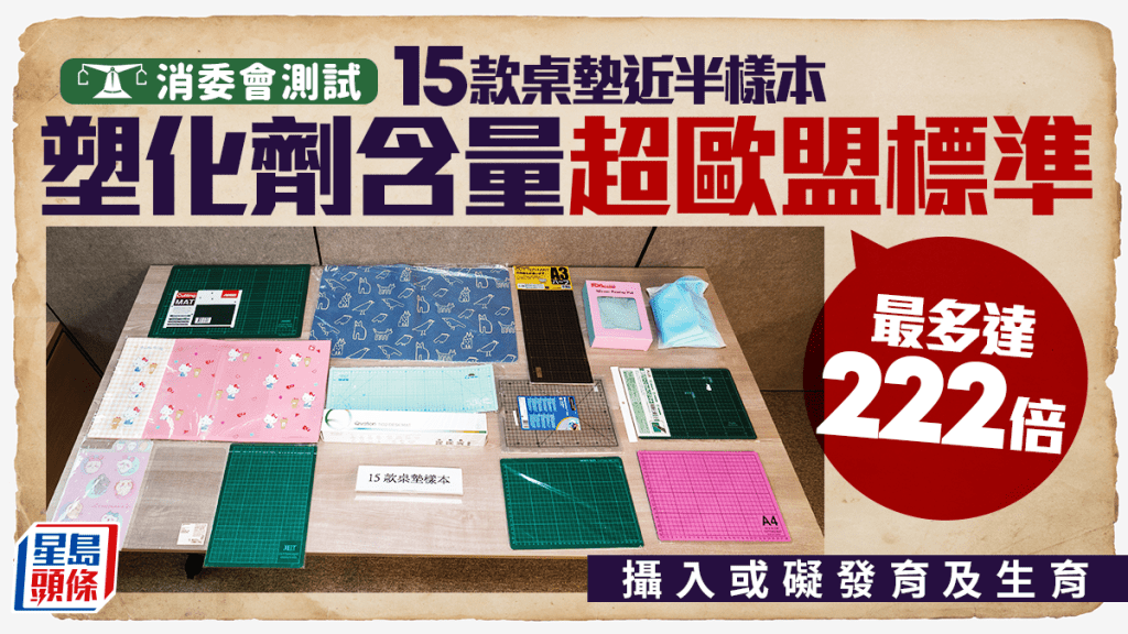 消委會桌墊︱近半樣本塑化劑含量超歐盟標準 最多逾220倍 攝入或影響發育及生育能力