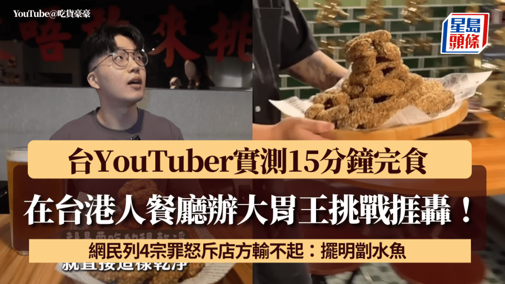 在台港人餐廳辦大胃王挑戰捱轟！台YouTuber實測15分鐘完食 網民列4宗罪怒斥店方輸不起：擺明劏水魚
