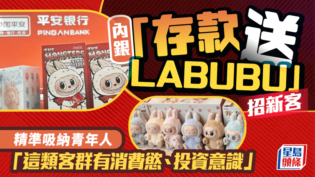 內銀「存款送LABUBU」招新客 精準吸納青年人「這類客群有消費慾、投資意識」