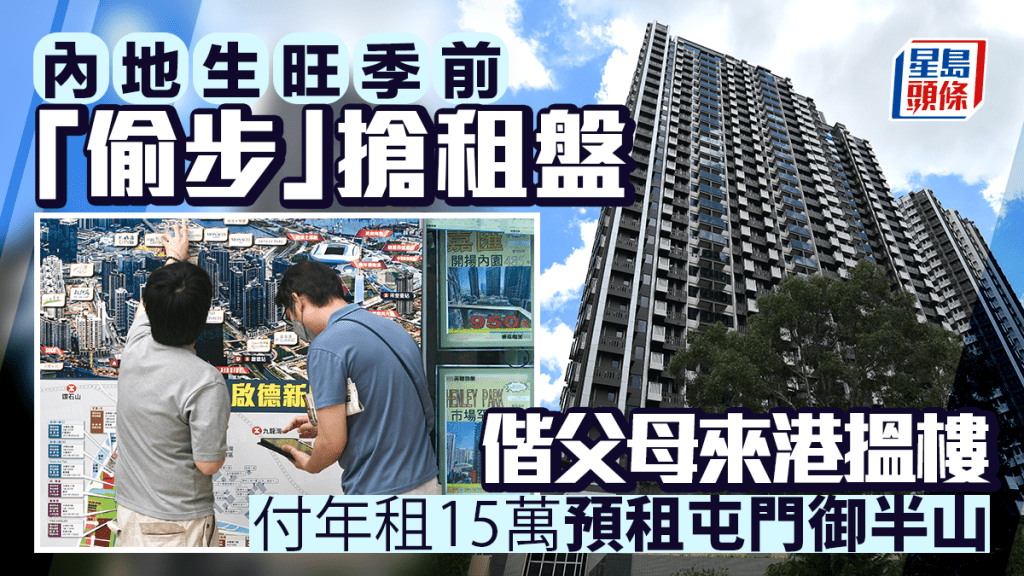 內地生旺季前「偷步」搶租盤  偕父母來港搵樓 付年租15萬預租屯門御半山