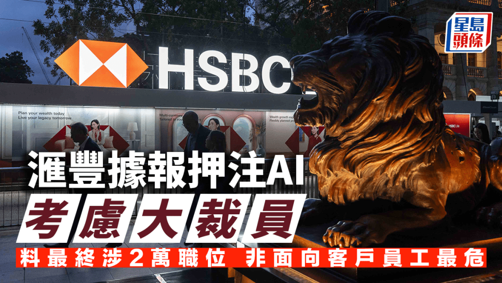 滙豐據報押注AI考慮大裁員 料最終涉2萬職位 非面向客戶員工最危