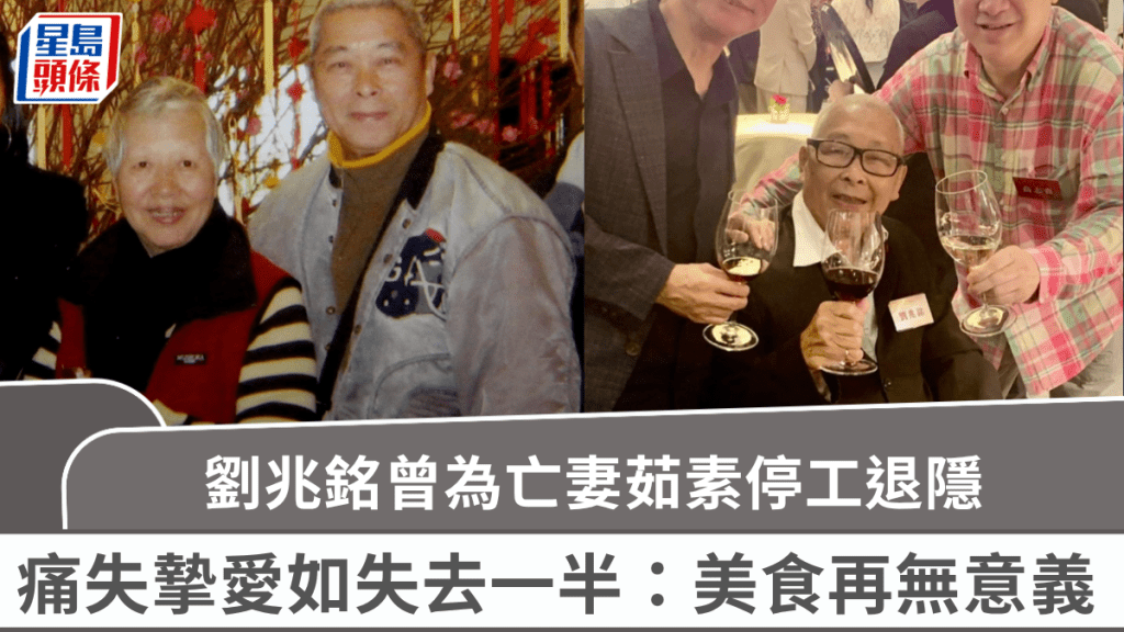 刘兆铭离世丨曾为亡妻茹素停工退隐 痛失挚爱形同失去一半：美食无人共享再无意义
