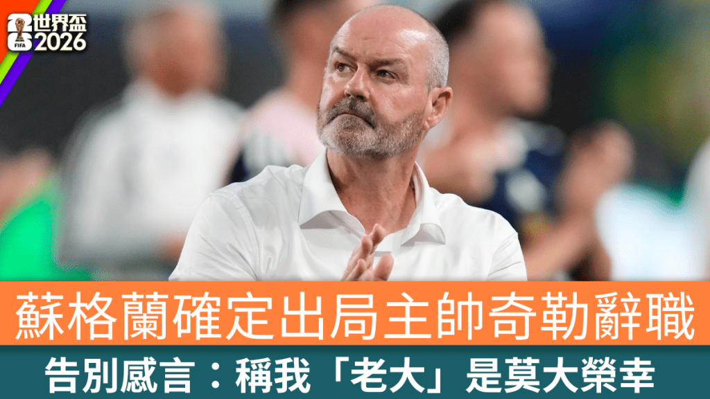 苏格兰确定出局主帅奇勒辞职，告别感言：称我「老大」是莫大荣幸。