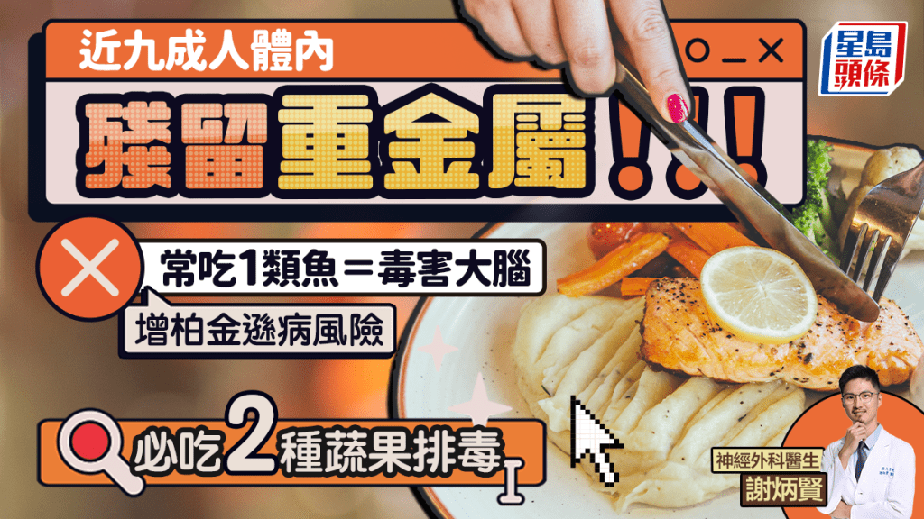 近九成人體內殘留重金屬 常吃1類魚恐吞毒損害大腦增柏金遜病風險 醫生教吃2種蔬果排毒0%