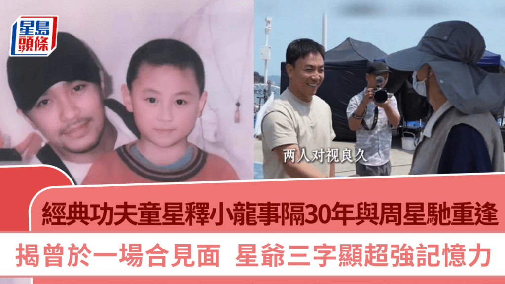 經典功夫童星釋小龍事隔30年與周星馳重逢  揭曾於一場合見面  星爺三字顯超強記憶力