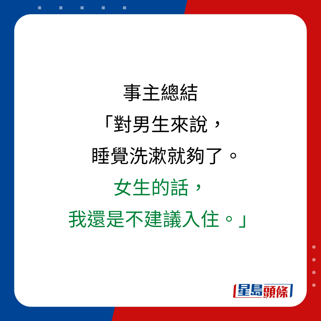 事主總結 「對男生來說，     睡覺洗漱就夠了。  女生的話，  我還是不建議入住。」