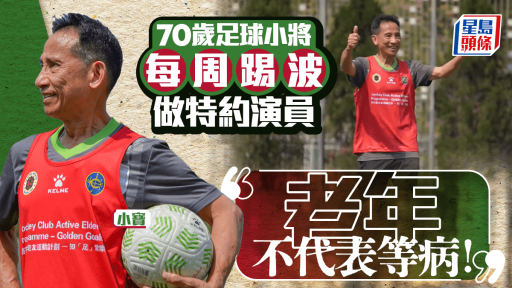 70岁足球小将每周踢波做特约演员 「老年不代表等病！」