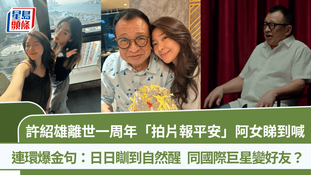 許紹雄離世一周年「拍片報平安」阿女睇到喊  連環爆金句：日日瞓到自然醒  同巨星變好友？