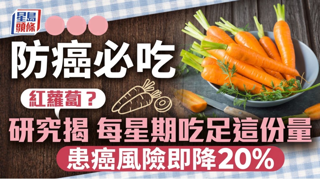 防癌食物｜防癌必吃红萝卜？研究揭每星期吃足这份量 患癌风险即降20%