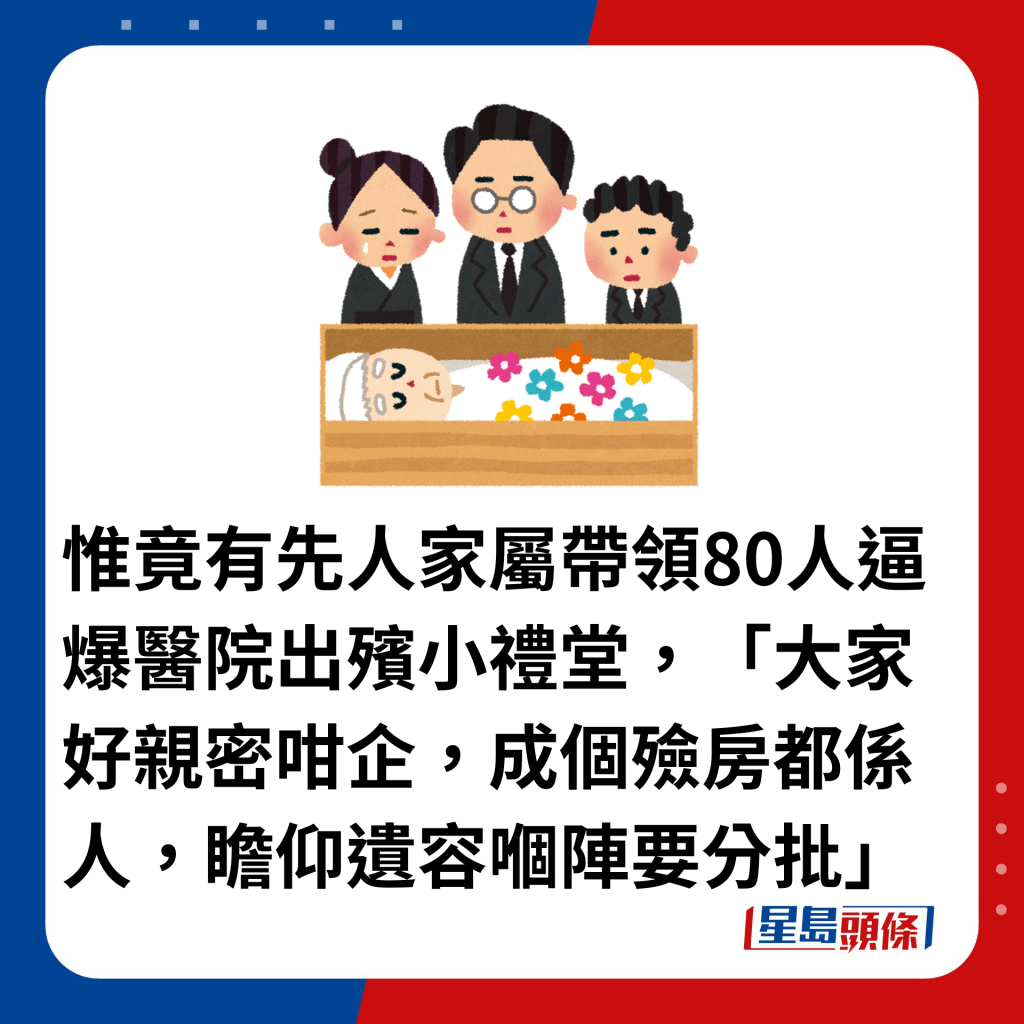 惟竟有先人家属带领80人逼爆医院出殡小礼堂，「大家好亲密咁企，成个殓房都系人，瞻仰遗容嗰阵要分批」