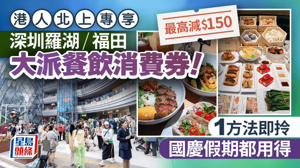 深圳羅湖/福田大派餐飲消費券！港人北上最高減$150 即睇領取方法+國慶用得