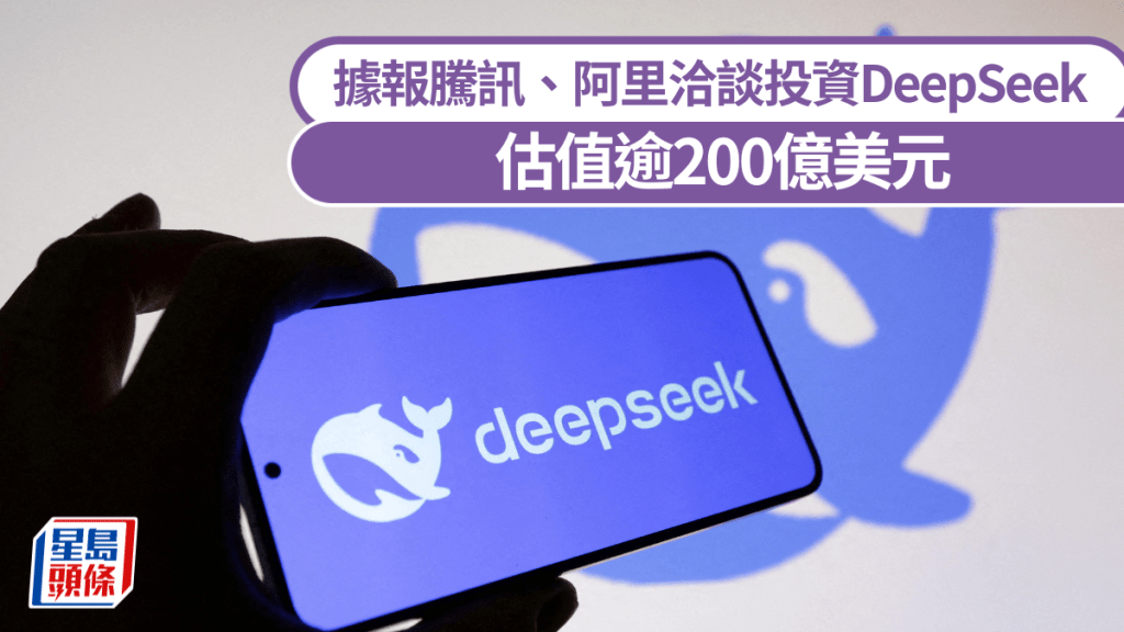 據報騰訊、阿里洽談投資DeepSeek 估值逾200億美元