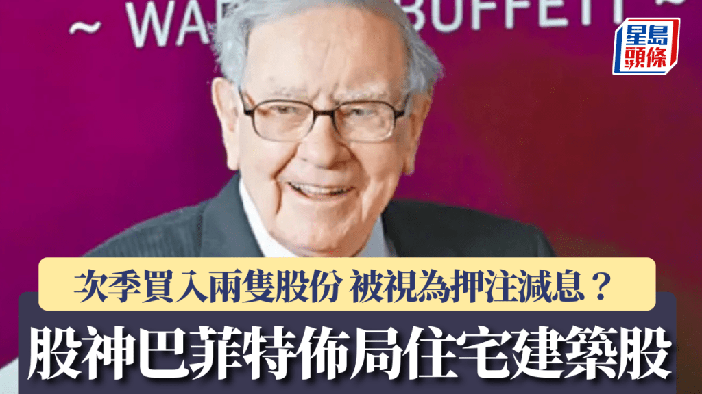 股神佈局住宅建築股 次季買入兩隻股份 被視為押注減息？