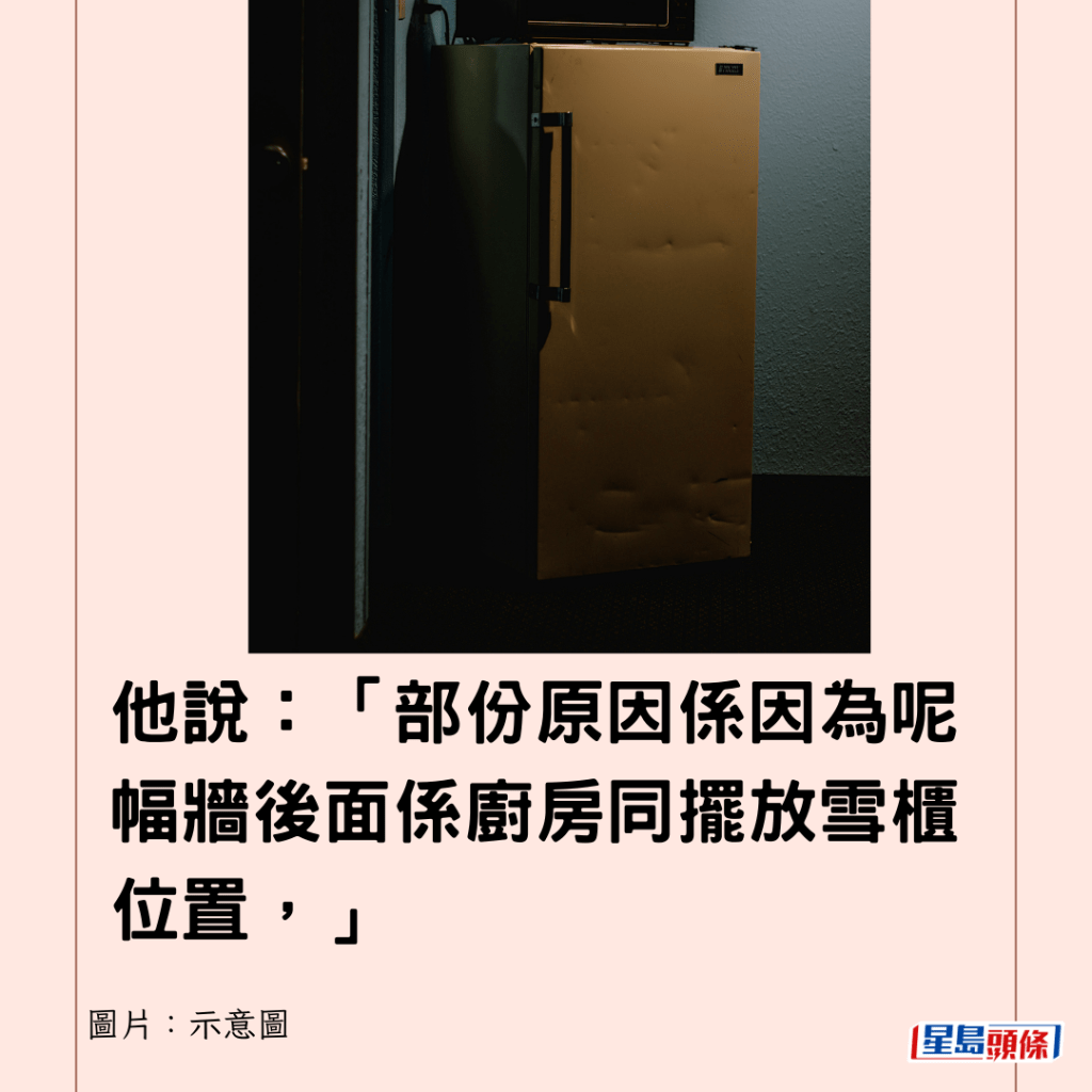 他說：「部份原因係因為呢幅牆後面係廚房同擺放雪櫃位置，」