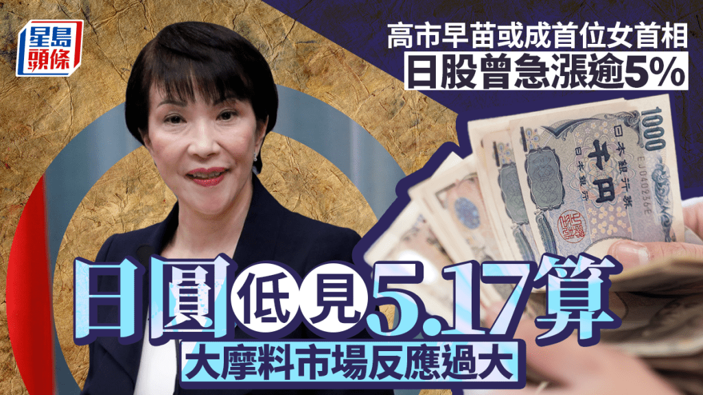 日圓匯率｜日本開啟「高市早苗交易」 日股曾漲5% 日圓低見5.17算 大摩料反應過大 成港人兌Yen良機？