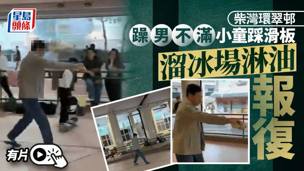 柴灣環翠邨躁男不滿小童踩滑板 淋油落溜冰場報復｜有片