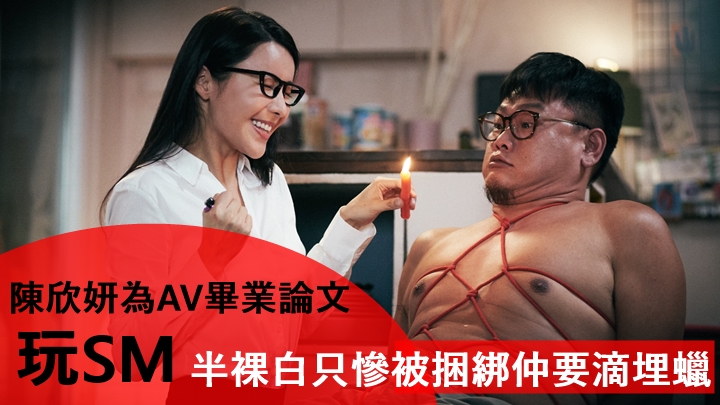  忽然心動丨陳欣妍為AV畢業論文玩SM      半裸白只慘被捆綁仲要滴埋蠟