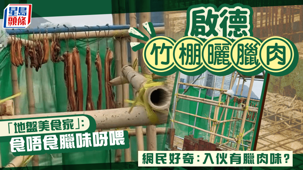 啟德竹棚曬臘肉 「地盤美食家」：食唔食臘味呀喂 網民：入伙有臘肉味？