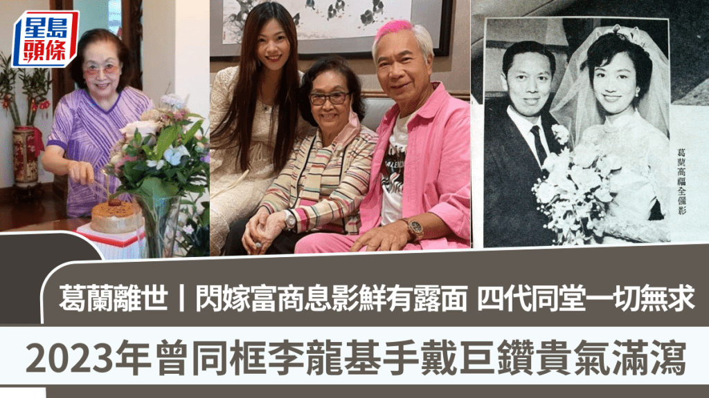 葛蘭離世丨閃嫁富商息影鮮有露面 2023年曾同框李龍基手戴巨鑽貴氣滿瀉 四代同堂一切無求