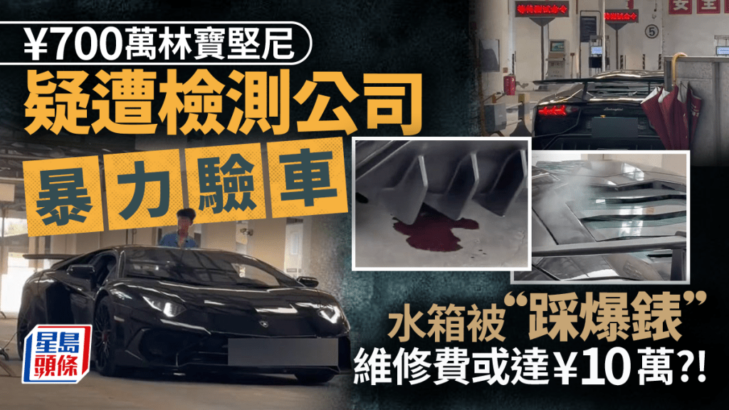 ¥700萬林寶堅尼驗車疑水箱遭「踩爆錶」  車主超肉痛維修費或¥10萬