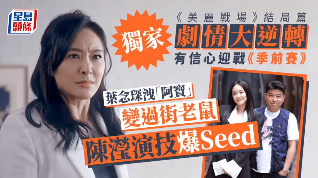 獨家|《美麗戰場》結局篇劇情大逆轉 葉念琛洩「阿寶」變過街老鼠陳瀅演技爆Seed