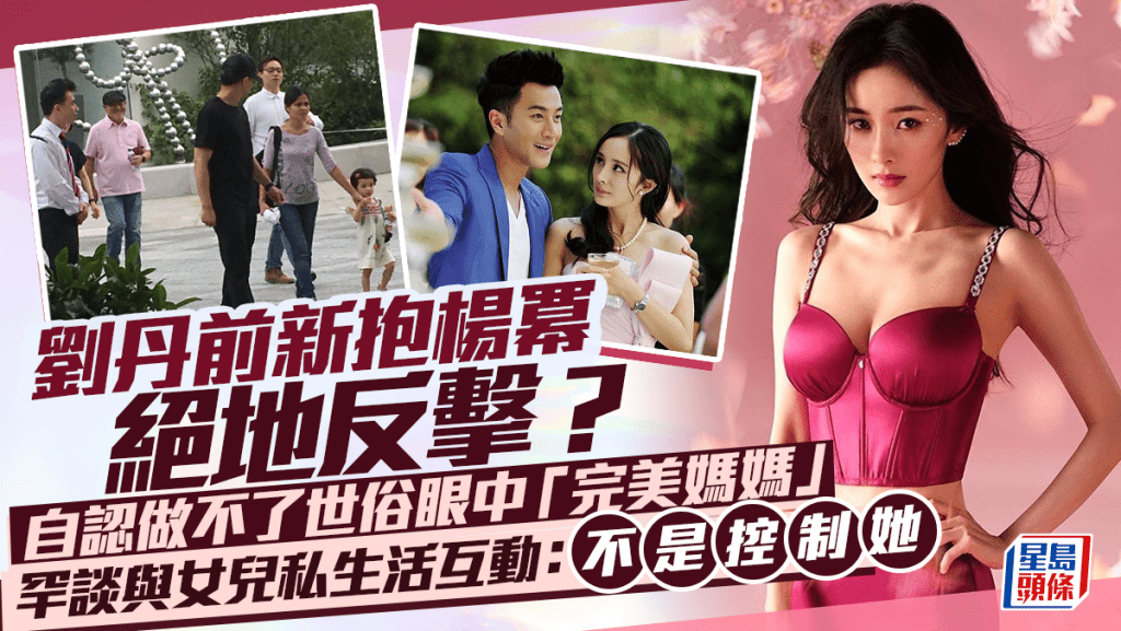 劉丹前新抱楊冪絕地反擊?自認做不了世俗眼中「完美媽媽」罕談與女兒私生活互動: 不是控制她