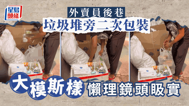 旺角外賣員後巷垃圾堆旁二次包裝 大模斯樣懶理鏡頭影實