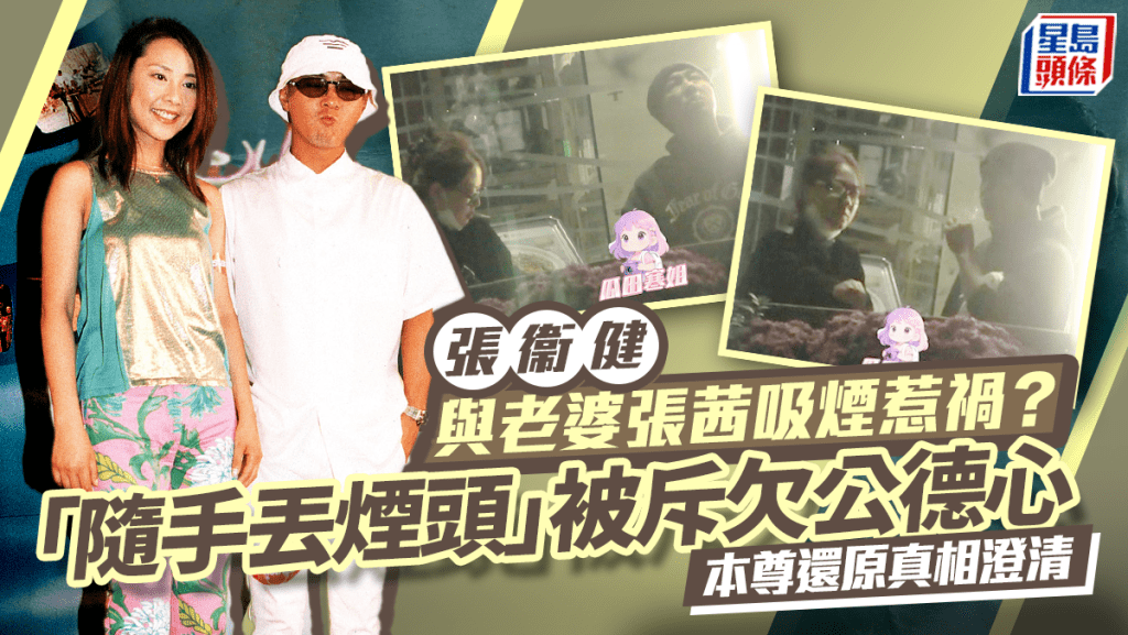 張衞健與老婆張茜吸煙惹禍？「隨手丟煙頭」被斥欠公德心  本尊還原真相澄清