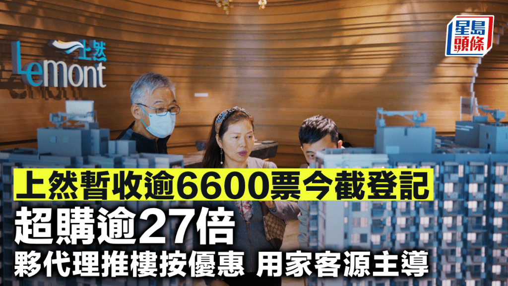 上然暫收逾6600票今截登記 超購逾27倍 夥代理推樓按優惠 用家客源主導