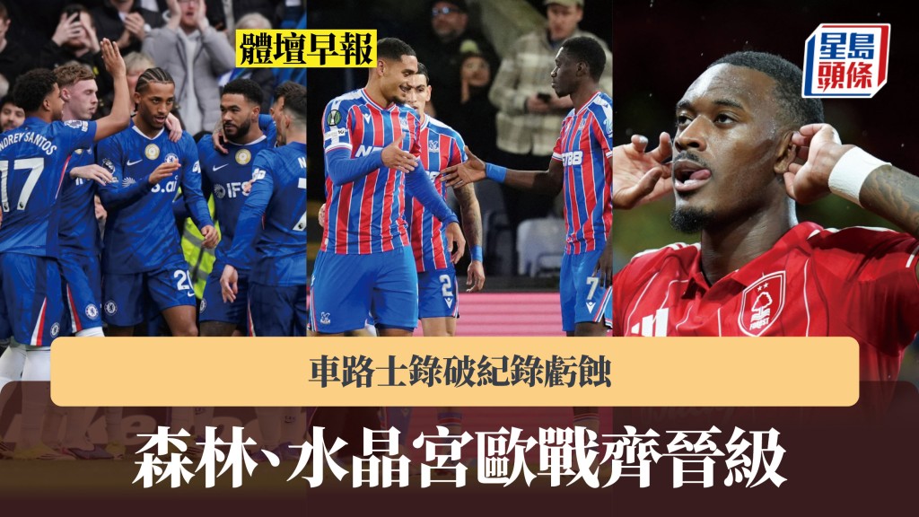 体坛早报｜森林、水晶宫欧战齐晋级 车路士录破纪录亏蚀。美联社、法新社