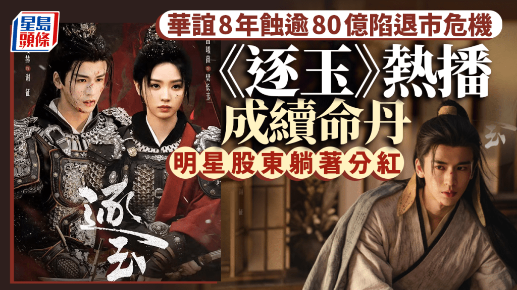 華誼8年蝕逾80億陷退市危機 《逐玉》熱播成續命丹 明星股東躺著分紅
