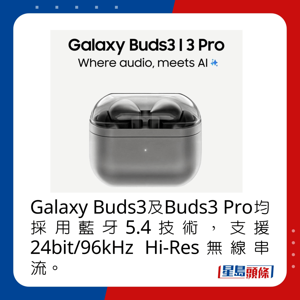 Galaxy Buds3及Buds3 Pro均採用藍牙5.4技術，支援24bit/96kHz Hi-Res無線串流。